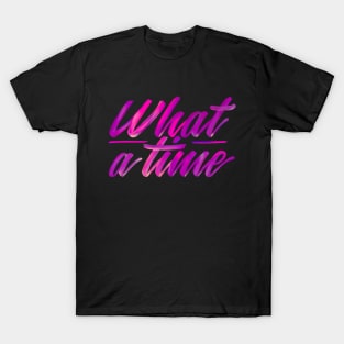 What a time - cool quote T-Shirt